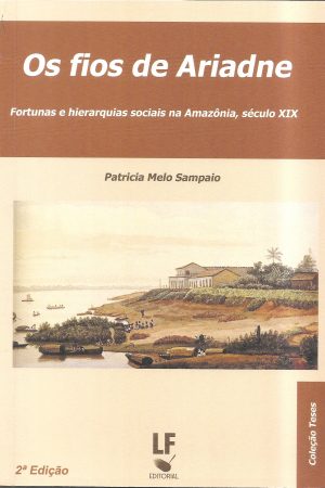 Os Fios de Ariadne – Fortunas e hierarquias sociais  na Amazônia sec. XIX