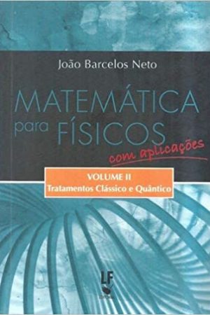 Matemática para Físicos Com Aplicações – Vol. II Tratamentos Clássico e Quântico